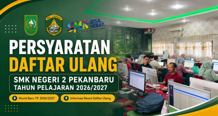 Informasi Pendaftaran Ulang Murid Baru SMK Negeri 2 Pekanbaru TP. 2026-2027